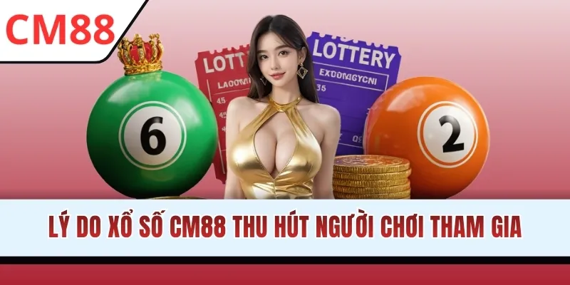 Lý do xổ số CM88 thu hút người chơi tham gia